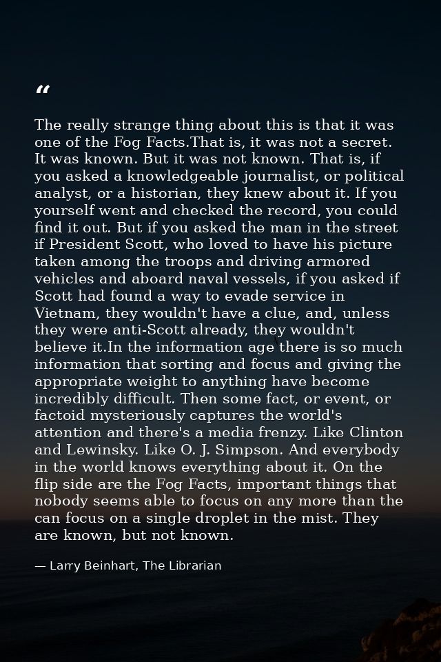 The really strange thing about this is that it was one of the Fog Facts.That is, it was not a secret. It was known. But  — Larry Beinhart, The Librarian