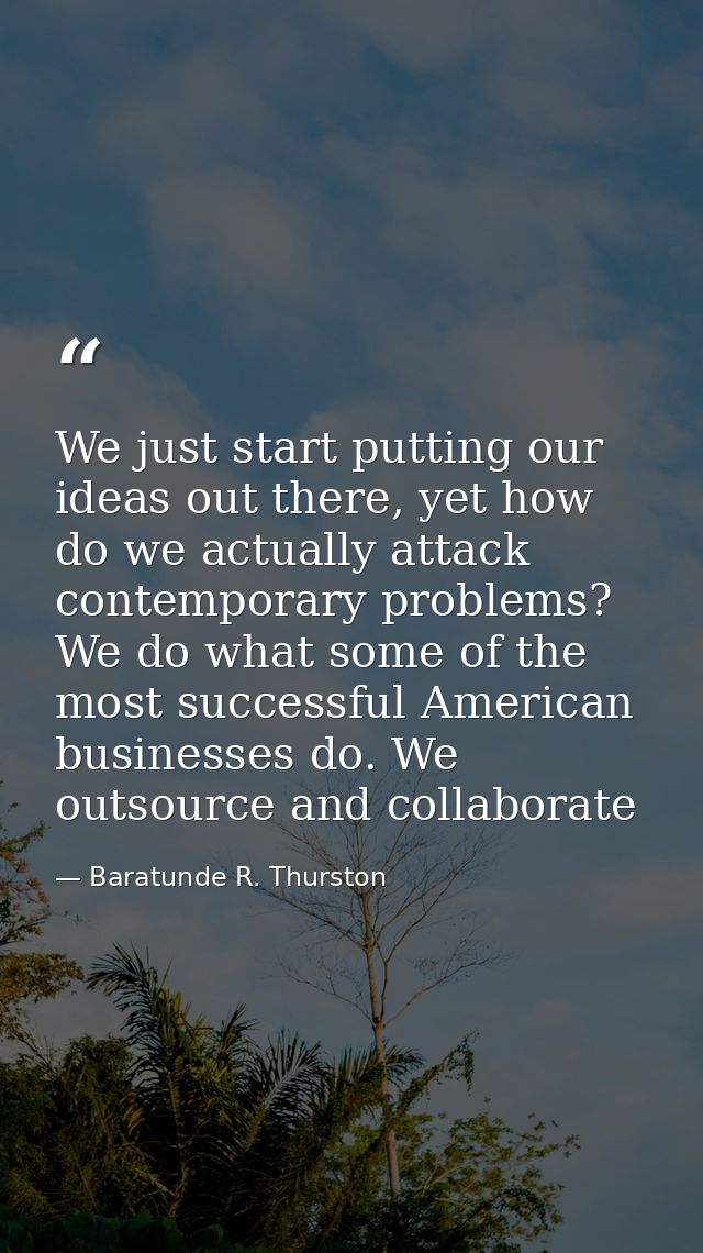 We just start putting our ideas out there, yet how do we actually attack contemporary problems? We do what some of the m — Baratunde R. Thurston