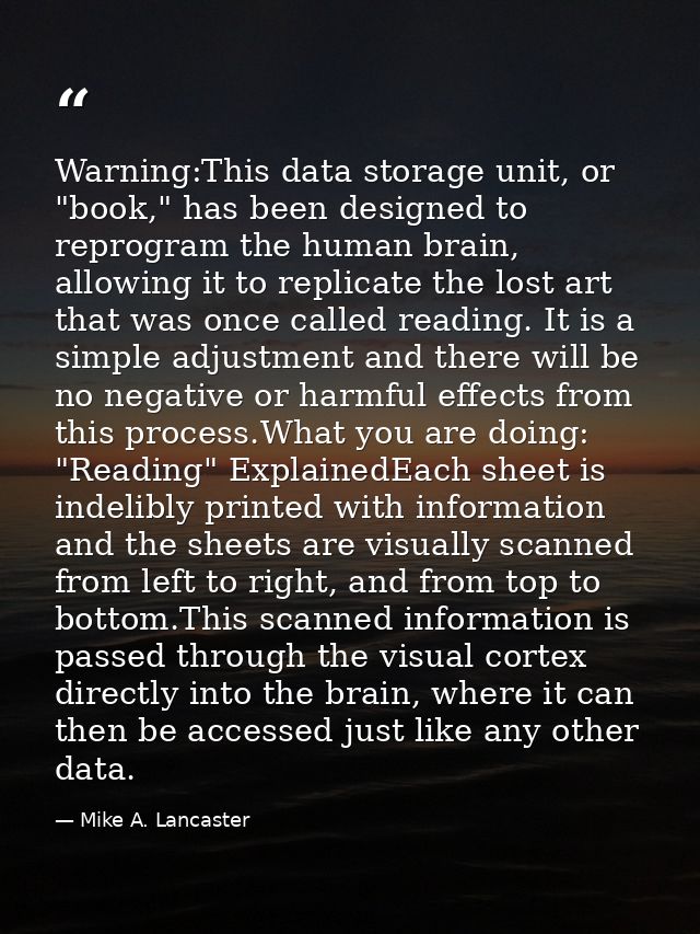 Warning:This data storage unit, or "book," has been designed to reprogram the human brain, allowing it to replicate the  — Mike A. Lancaster