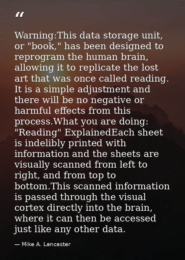 Warning:This data storage unit, or "book," has been designed to reprogram the human brain, allowing it to replicate the  — Mike A. Lancaster