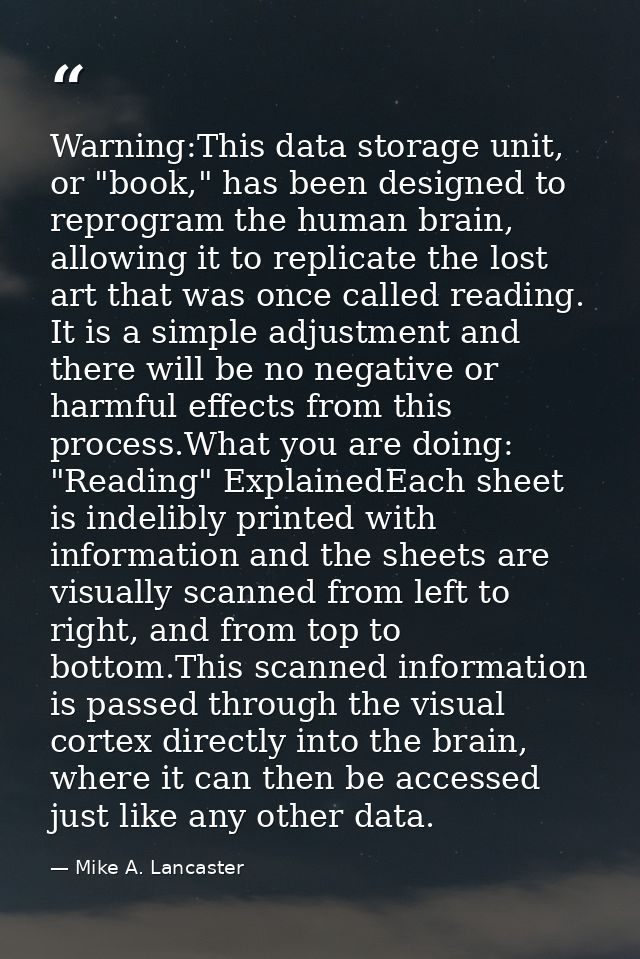 Warning:This data storage unit, or "book," has been designed to reprogram the human brain, allowing it to replicate the  — Mike A. Lancaster