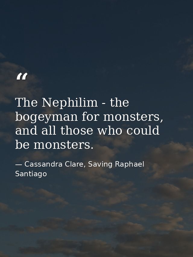 The Nephilim - the bogeyman for monsters, and all those who could be monsters. — Cassandra Clare, Saving Raphael Santiago