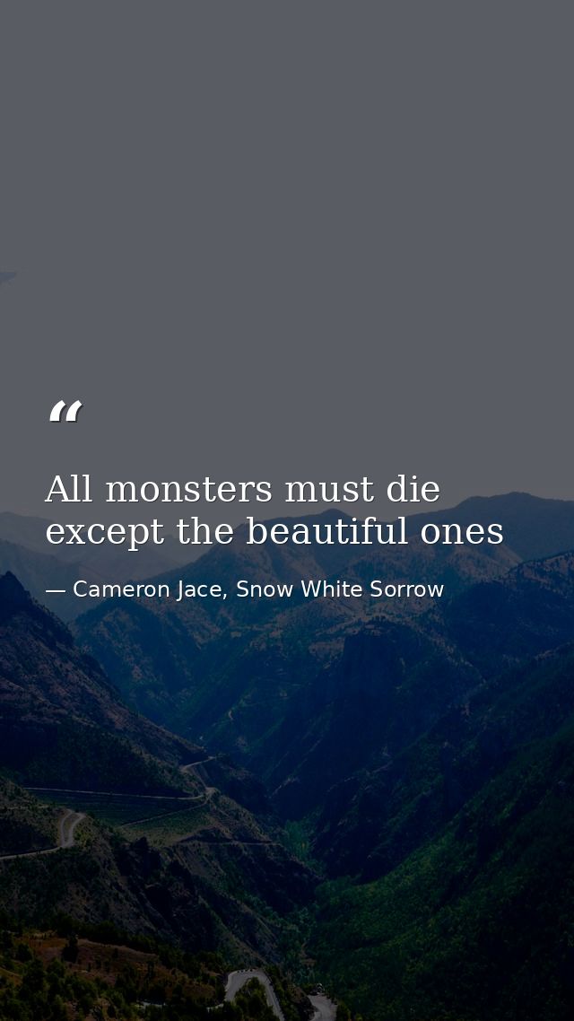 All monsters must die except the beautiful ones — Cameron Jace, Snow White Sorrow