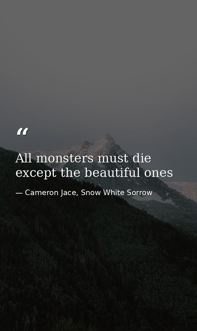 All monsters must die except the beautiful ones — Cameron Jace, Snow White Sorrow