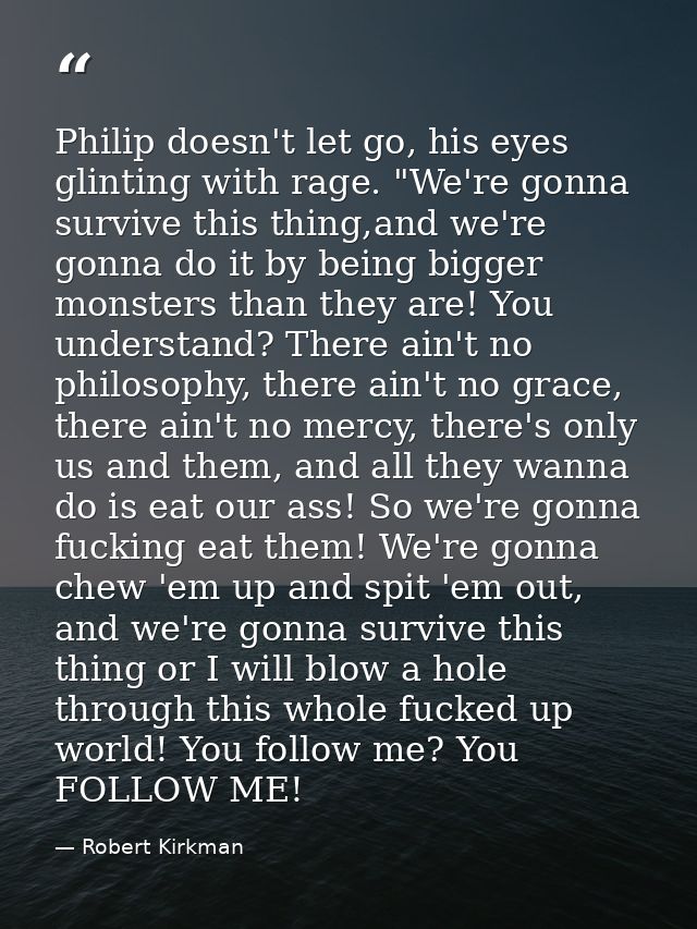 Philip doesn't let go, his eyes glinting with rage. "We're gonna survive this thing,and we're gonna do it by being bigge — Robert Kirkman