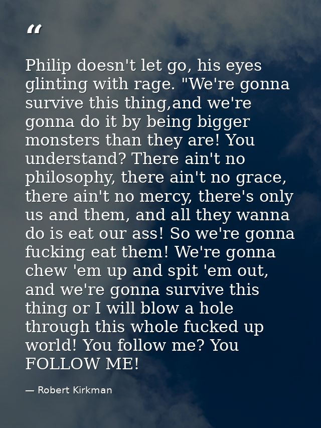 Philip doesn't let go, his eyes glinting with rage. "We're gonna survive this thing,and we're gonna do it by being bigge — Robert Kirkman