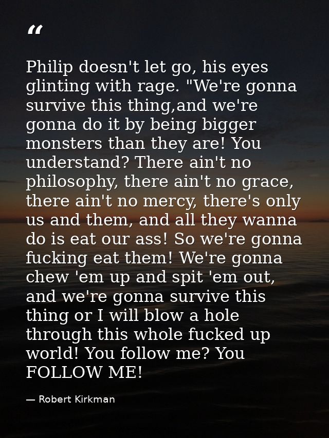 Philip doesn't let go, his eyes glinting with rage. "We're gonna survive this thing,and we're gonna do it by being bigge — Robert Kirkman