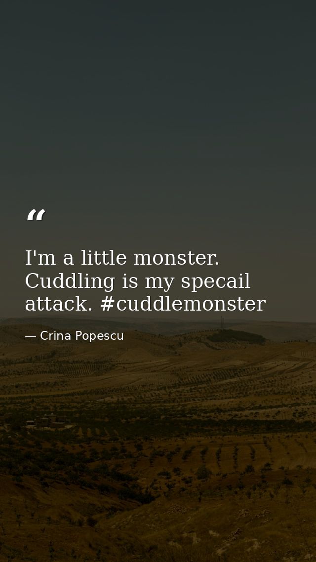 I'm a little monster. Cuddling is my specail attack. #cuddlemonster — Crina Popescu