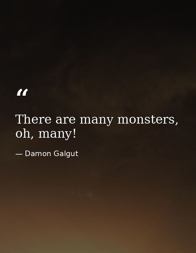 There are many monsters, oh, many! — Damon Galgut
