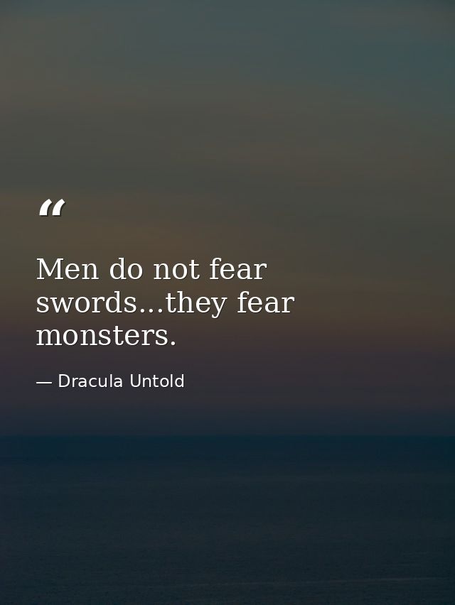 Men do not fear swords...they fear monsters. — Dracula Untold