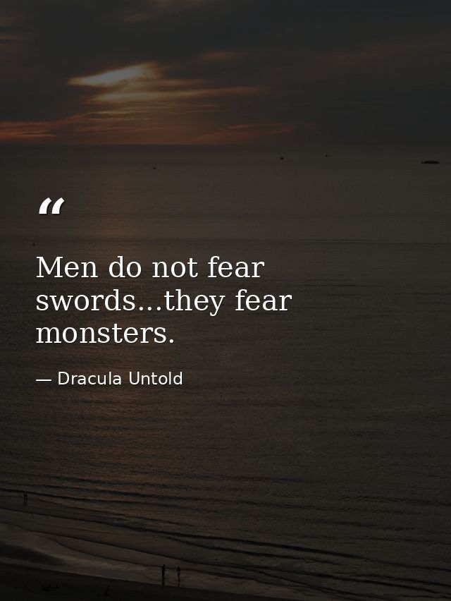 Men do not fear swords...they fear monsters. — Dracula Untold