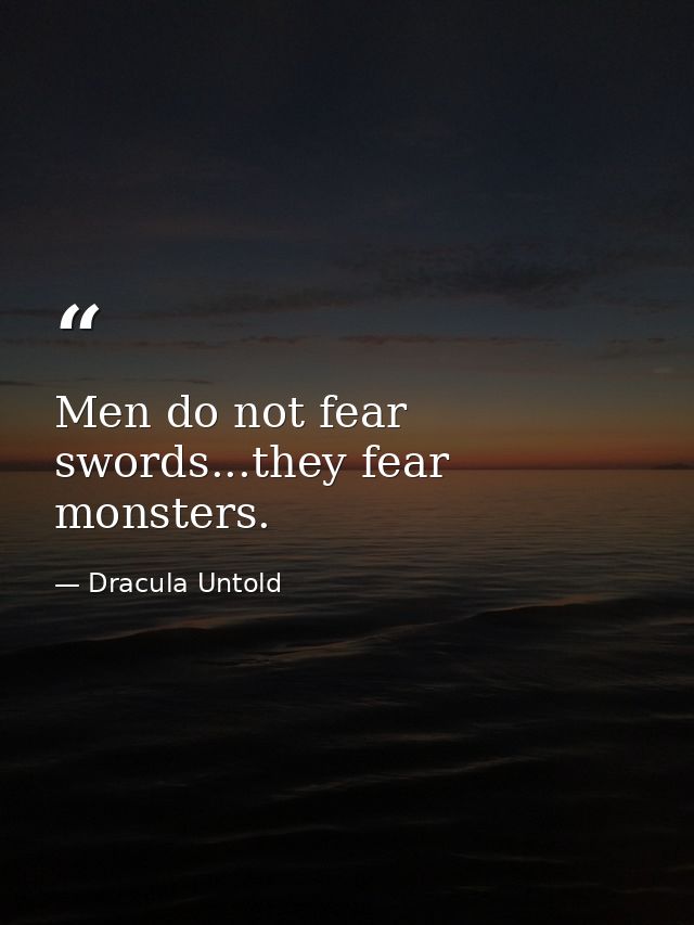 Men do not fear swords...they fear monsters. — Dracula Untold