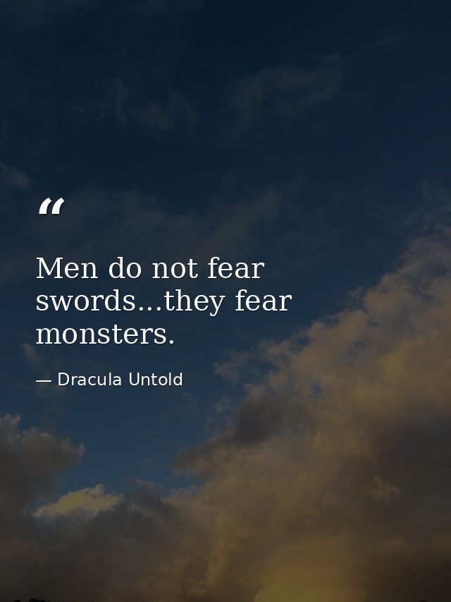 Men do not fear swords...they fear monsters. — Dracula Untold