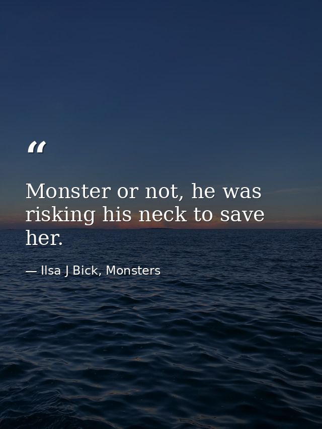 Monster or not, he was risking his neck to save her. — Ilsa J Bick, Monsters