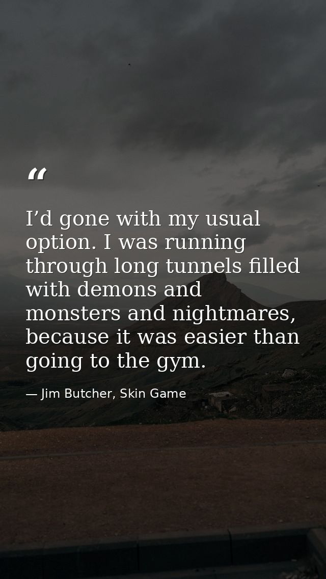 I’d gone with my usual option. I was running through long tunnels filled with demons and monsters and nightmares, becaus — Jim Butcher, Skin Game