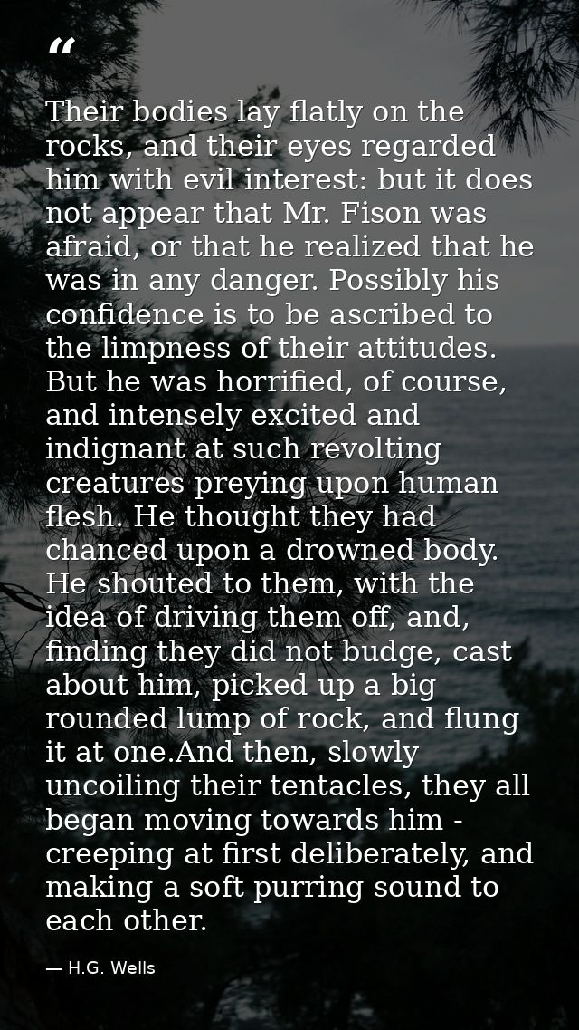 Their bodies lay flatly on the rocks, and their eyes regarded him with evil interest: but it does not appear that Mr. Fi — H.G. Wells