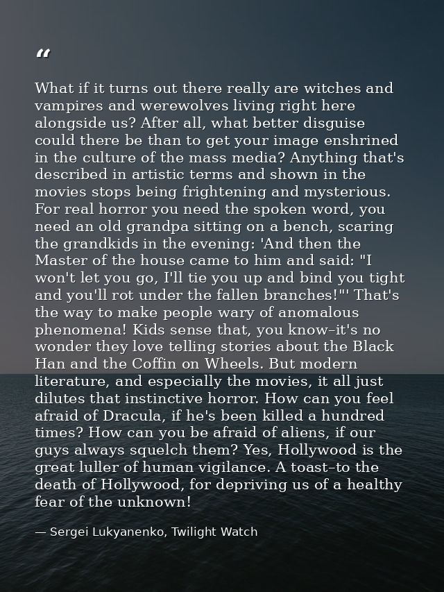 What if it turns out there really are witches and vampires and werewolves living right here alongside us? After all, wha — Sergei Lukyanenko, Twilight Watch