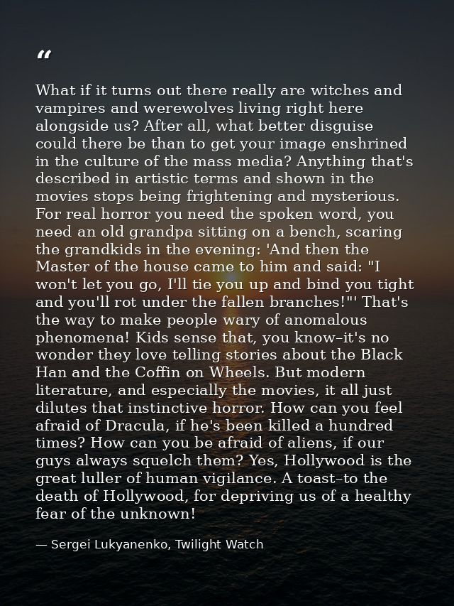 What if it turns out there really are witches and vampires and werewolves living right here alongside us? After all, wha — Sergei Lukyanenko, Twilight Watch