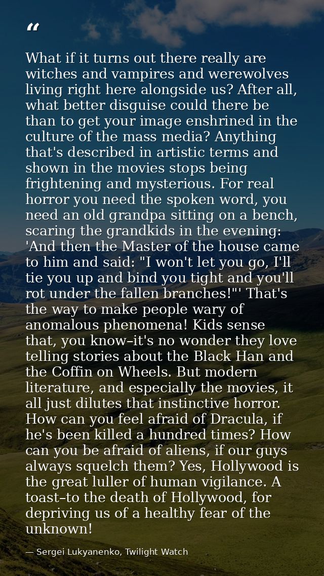 What if it turns out there really are witches and vampires and werewolves living right here alongside us? After all, wha — Sergei Lukyanenko, Twilight Watch
