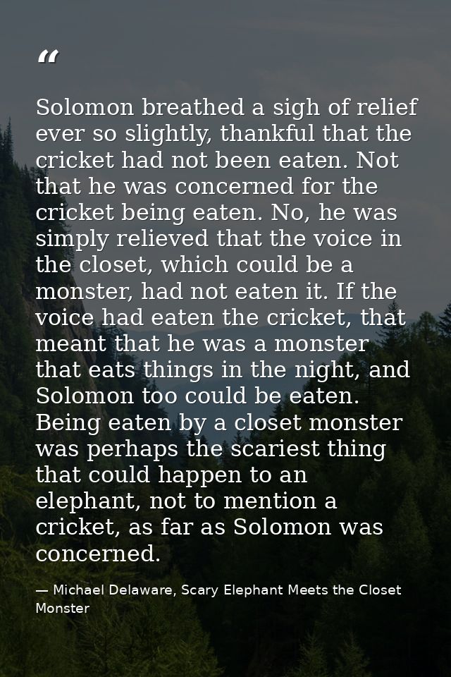 Solomon breathed a sigh of relief ever so slightly, thankful that the cricket had not been eaten. Not that he was concer — Michael Delaware, Scary Elephant Meets the Closet Monster