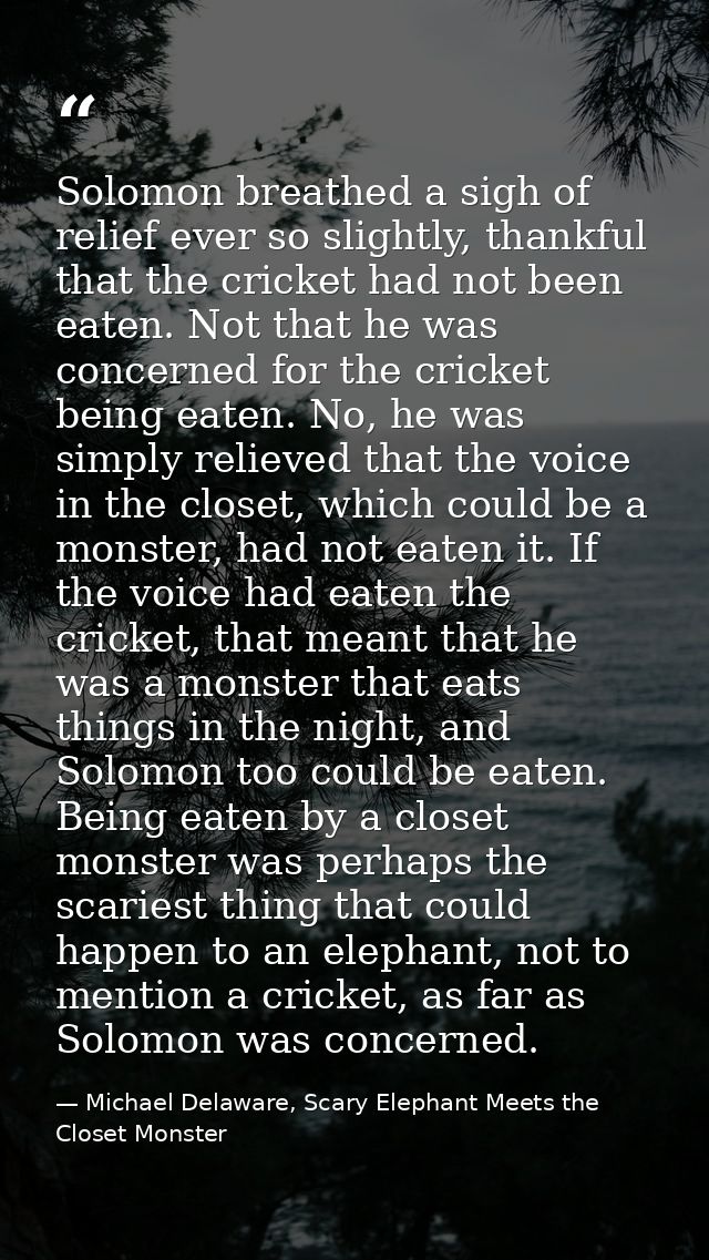 Solomon breathed a sigh of relief ever so slightly, thankful that the cricket had not been eaten. Not that he was concer — Michael Delaware, Scary Elephant Meets the Closet Monster