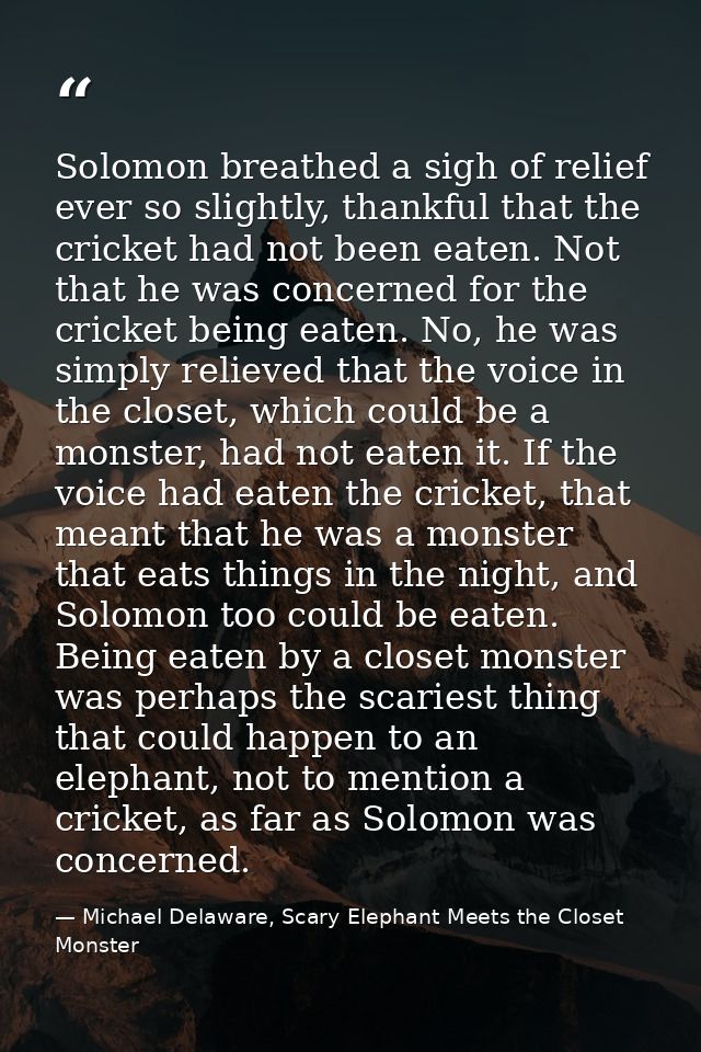 Solomon breathed a sigh of relief ever so slightly, thankful that the cricket had not been eaten. Not that he was concer — Michael Delaware, Scary Elephant Meets the Closet Monster