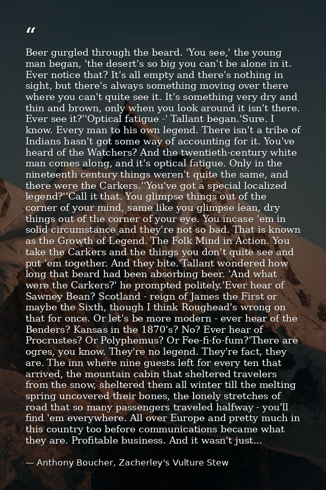 Beer gurgled through the beard. 'You see,' the young man began, 'the desert's so big you can't be alone in it. Ever noti — Anthony Boucher, Zacherley's Vulture Stew