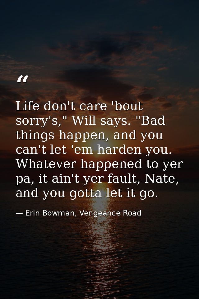 Life don't care 'bout sorry's," Will says. "Bad things happen, and you can't let 'em harden you. Whatever happened to ye — Erin Bowman, Vengeance Road