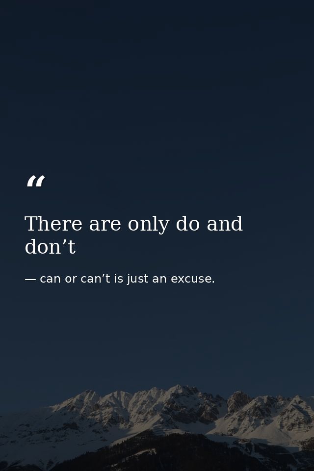 There are only do and don’t — can or can’t is just an excuse.