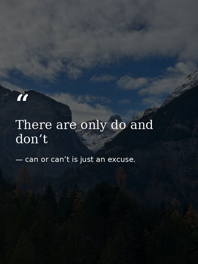 There are only do and don’t — can or can’t is just an excuse.