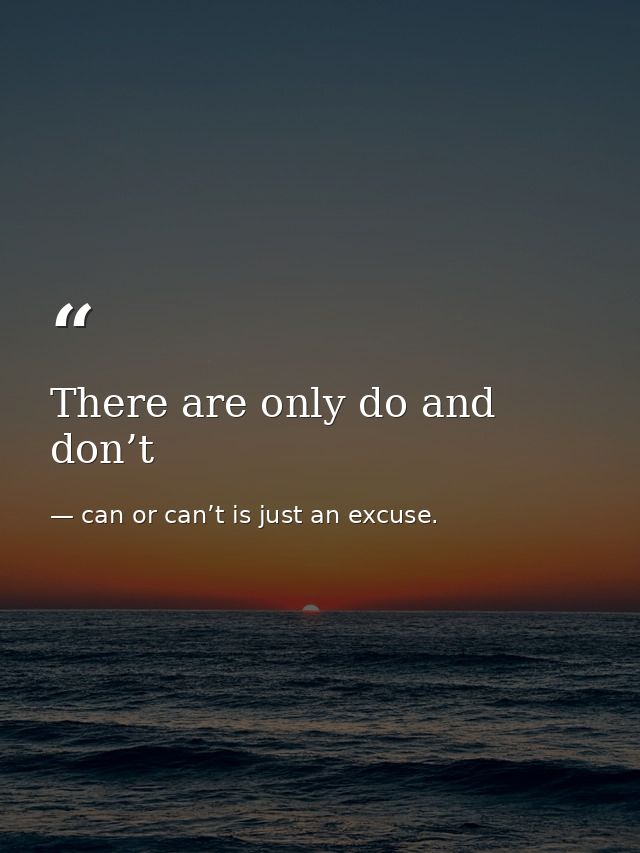 There are only do and don’t — can or can’t is just an excuse.