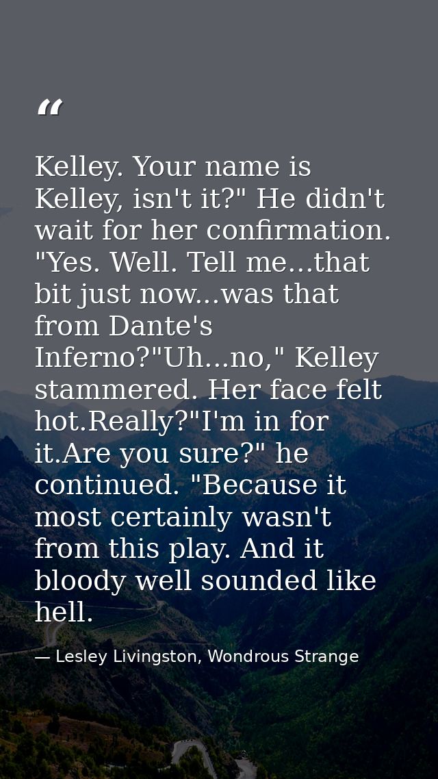 Kelley. Your name is Kelley, isn't it?" He didn't wait for her confirmation. "Yes. Well. Tell me...that bit just now...w — Lesley Livingston, Wondrous Strange