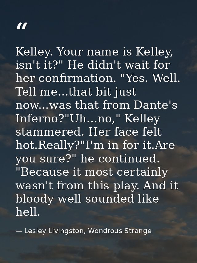 Kelley. Your name is Kelley, isn't it?" He didn't wait for her confirmation. "Yes. Well. Tell me...that bit just now...w — Lesley Livingston, Wondrous Strange