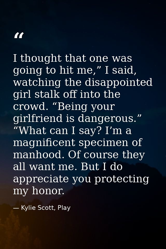 I thought that one was going to hit me,” I said, watching the disappointed girl stalk off into the crowd. “Being your gi — Kylie Scott, Play