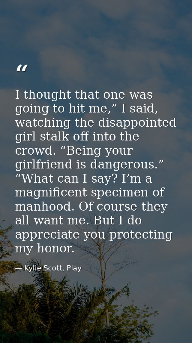 I thought that one was going to hit me,” I said, watching the disappointed girl stalk off into the crowd. “Being your gi — Kylie Scott, Play