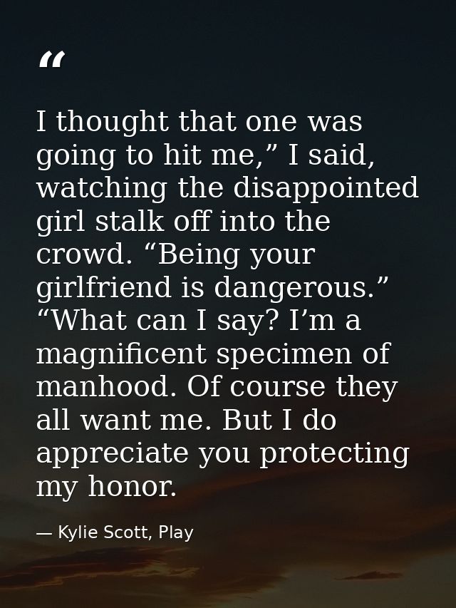 I thought that one was going to hit me,” I said, watching the disappointed girl stalk off into the crowd. “Being your gi — Kylie Scott, Play