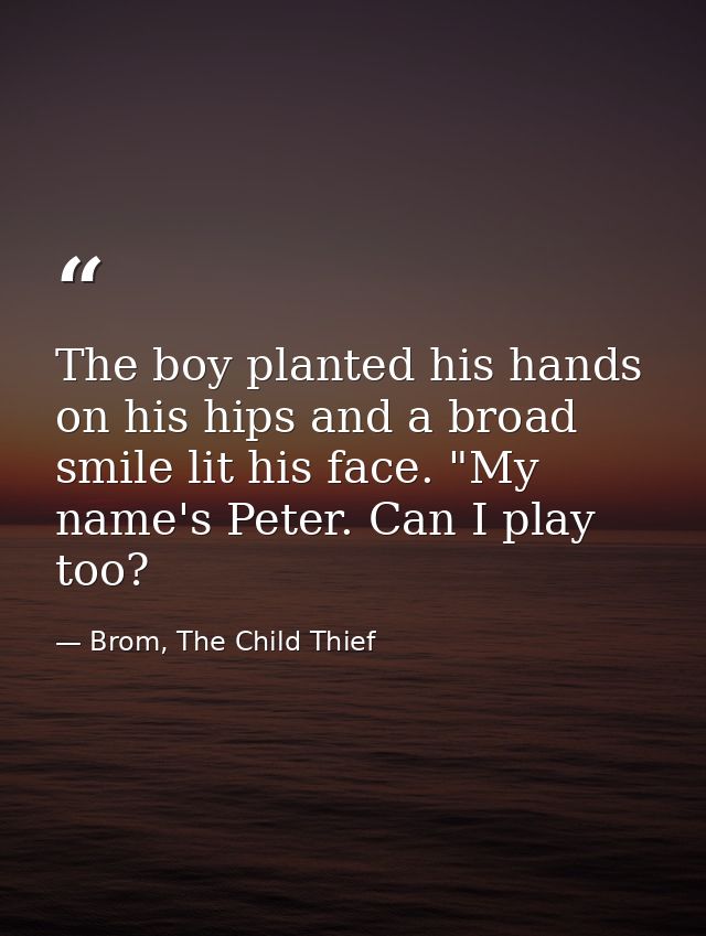 The boy planted his hands on his hips and a broad smile lit his face. "My name's Peter. Can I play too? — Brom, The Child Thief