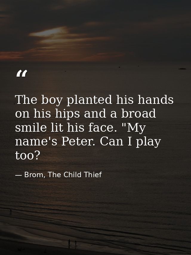 The boy planted his hands on his hips and a broad smile lit his face. "My name's Peter. Can I play too? — Brom, The Child Thief