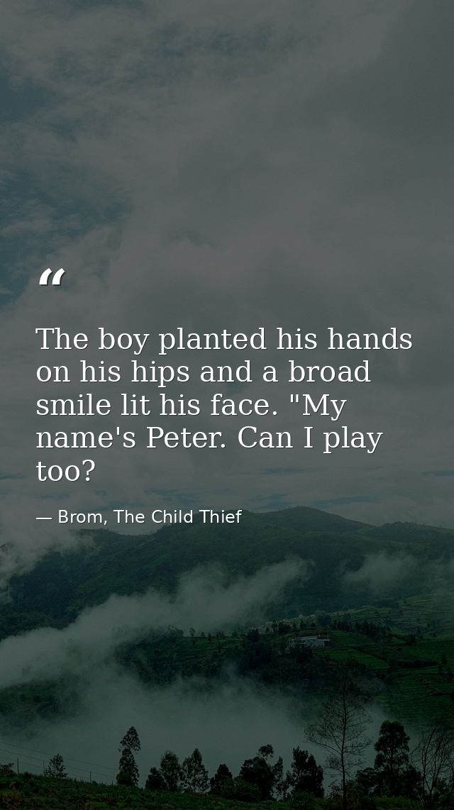 The boy planted his hands on his hips and a broad smile lit his face. "My name's Peter. Can I play too? — Brom, The Child Thief