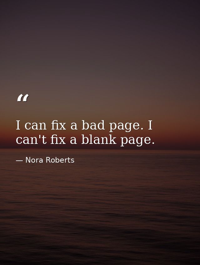 I can fix a bad page. I can't fix a blank page. — Nora Roberts