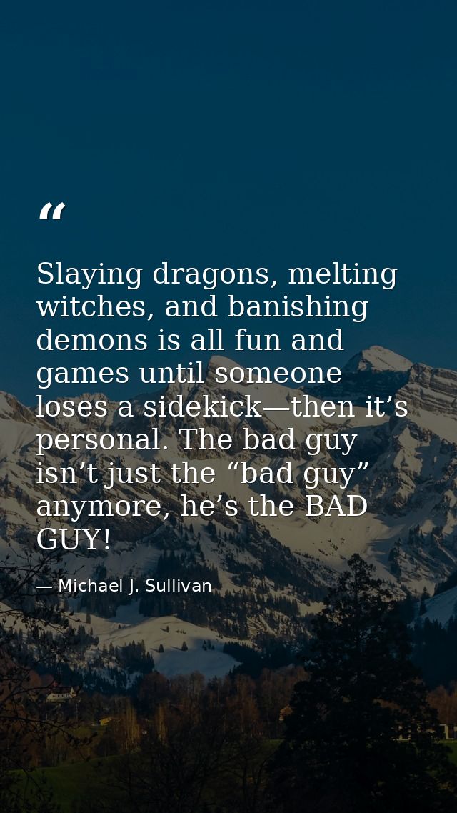 Slaying dragons, melting witches, and banishing demons is all fun and games until someone loses a sidekick—then it’s per — Michael J. Sullivan