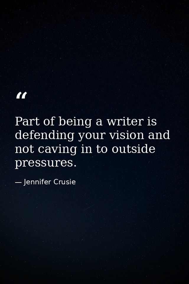 Part of being a writer is defending your vision and not caving in to outside pressures. — Jennifer Crusie