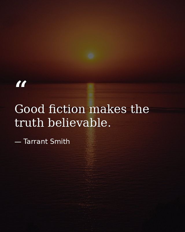 Good fiction makes the truth believable. — Tarrant Smith