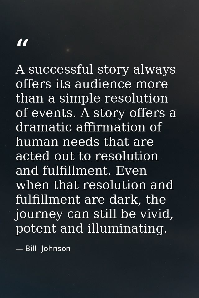 A successful story always offers its audience more than a simple resolution of events. A story offers a dramatic affirma — Bill  Johnson