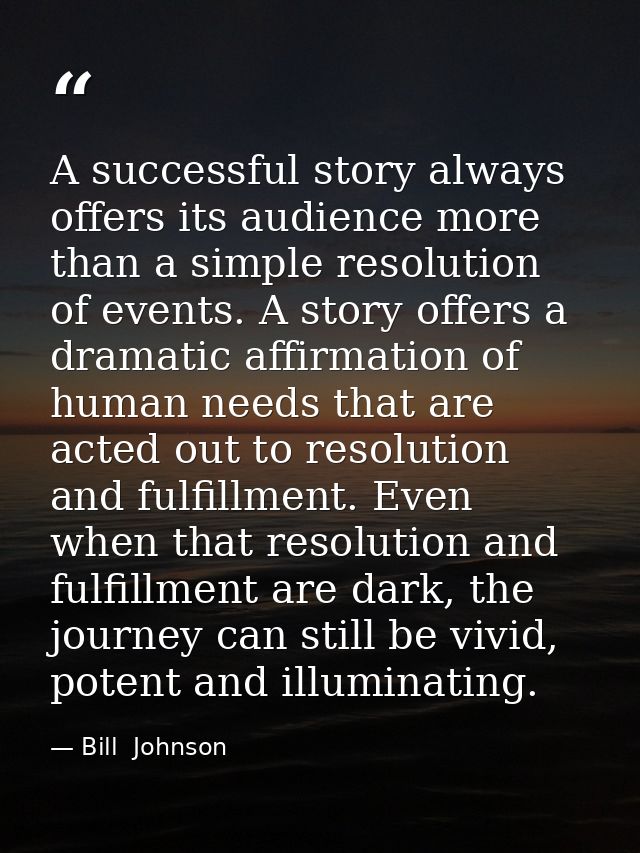 A successful story always offers its audience more than a simple resolution of events. A story offers a dramatic affirma — Bill  Johnson