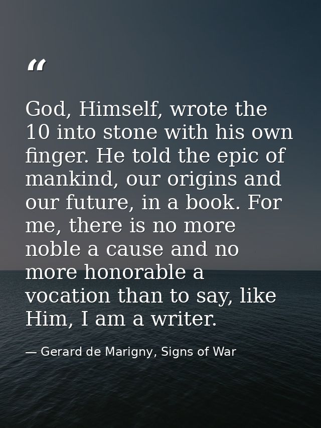 God, Himself, wrote the 10 into stone with his own finger. He told the epic of mankind, our origins and our future, in a — Gerard de Marigny, Signs of War