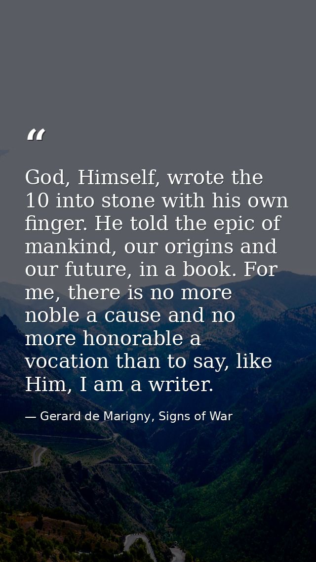 God, Himself, wrote the 10 into stone with his own finger. He told the epic of mankind, our origins and our future, in a — Gerard de Marigny, Signs of War