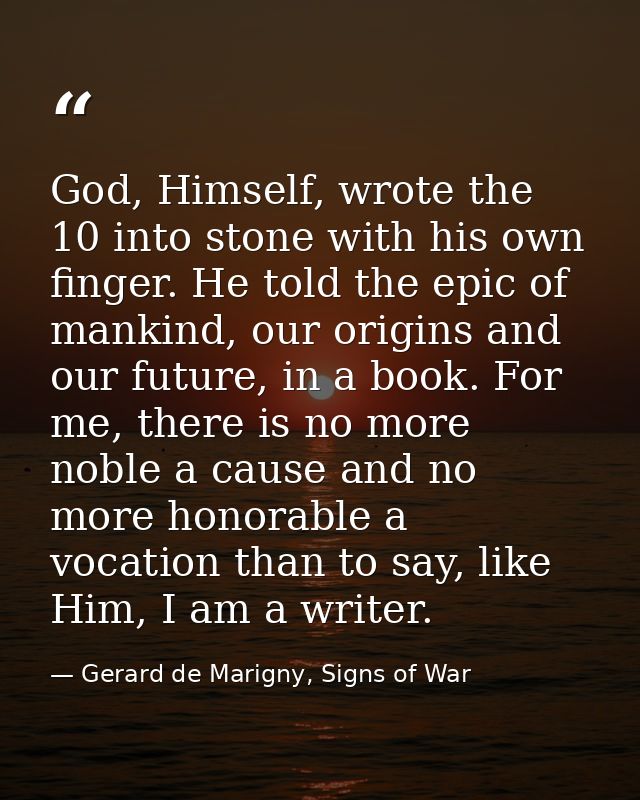 God, Himself, wrote the 10 into stone with his own finger. He told the epic of mankind, our origins and our future, in a — Gerard de Marigny, Signs of War