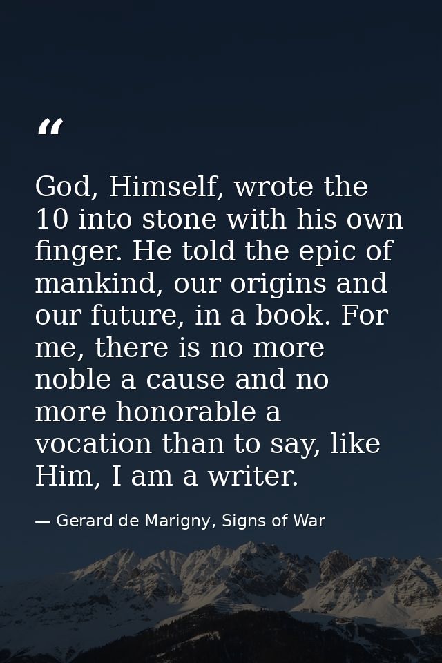 God, Himself, wrote the 10 into stone with his own finger. He told the epic of mankind, our origins and our future, in a — Gerard de Marigny, Signs of War