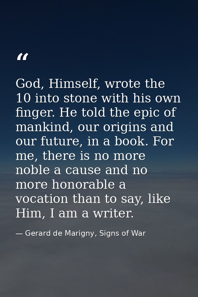 God, Himself, wrote the 10 into stone with his own finger. He told the epic of mankind, our origins and our future, in a — Gerard de Marigny, Signs of War